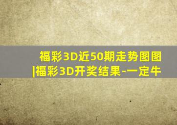 福彩3D近50期走势图图|福彩3D开奖结果-一定牛